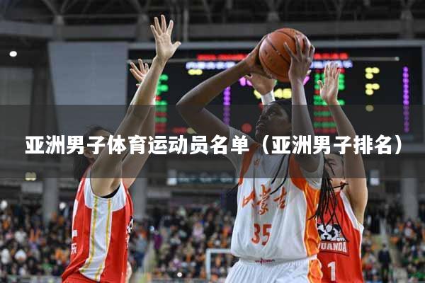 亚洲男子体育运动员名单（亚洲男子排名）