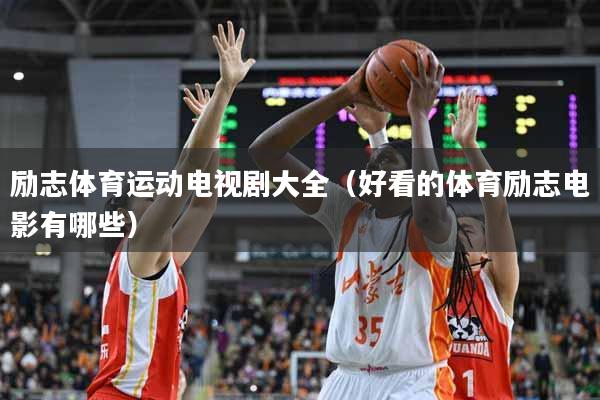 励志体育运动电视剧大全（好看的体育励志电影有哪些）