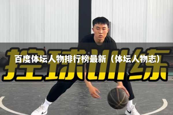百度体坛人物排行榜最新（体坛人物志）